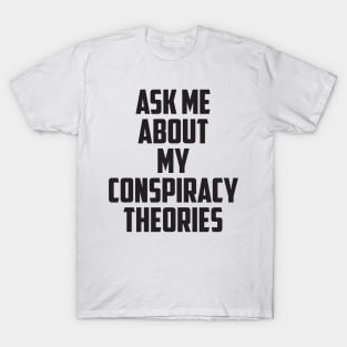 Ask Me About My Conspiracy Theories T-Shirt